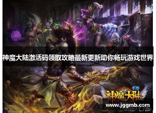 神魔大陆激活码领取攻略最新更新助你畅玩游戏世界